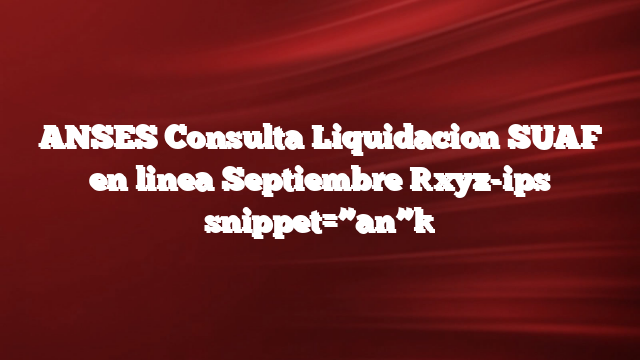 ANSES Consulta Liquidacion SUAF en linea Septiembre [xyz-ips snippet=”an”]