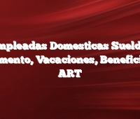 Empleadas Domesticas  Sueldo, Aumento, Vacaciones, Beneficios, ART