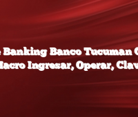 Home Banking Banco Tucuman Grupo Macro  Ingresar, Operar, Clave