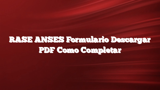 RASE ANSES Formulario  Descargar PDF Como Completar